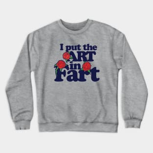 I put the art in fart Crewneck Sweatshirt